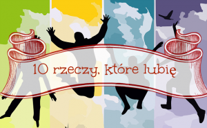 10 rzeczy lubię