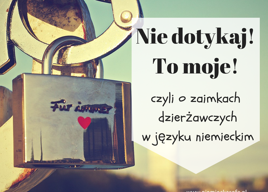 Nie dotykaj! To moje! – czyli zaimki dzierżawcze w języku niemieckim