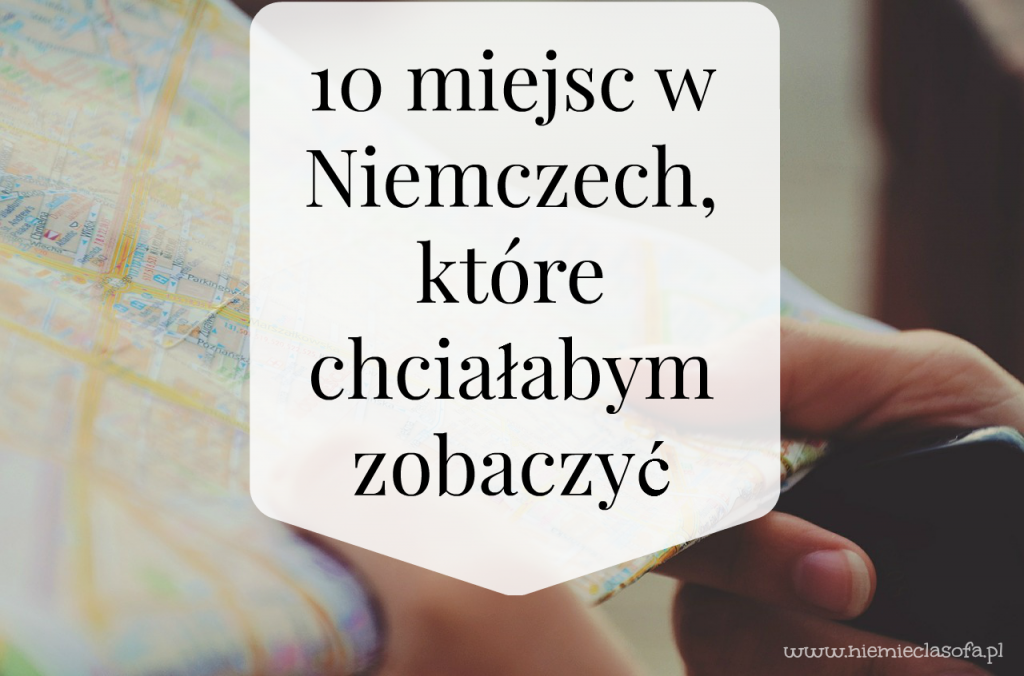 10 miejsc w Niemczech, które chciałabym zobaczyć