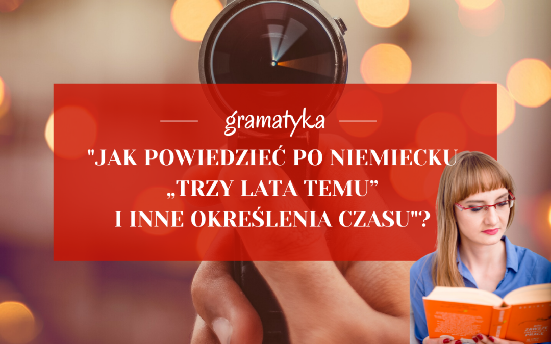 Jak powiedzieć po niemiecku „trzy lata temu” i inne określenia czasu