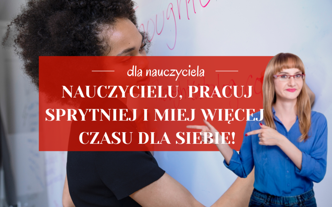Nauczycielu, pracuj sprytniej i miej więcej czasu dla siebie!