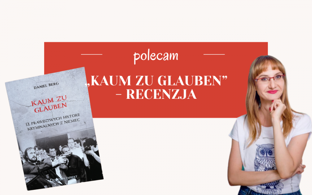 „Kaum zu glauben. 12 prawdziwych historii kryminalnych z Niemiec.” – recenzja
