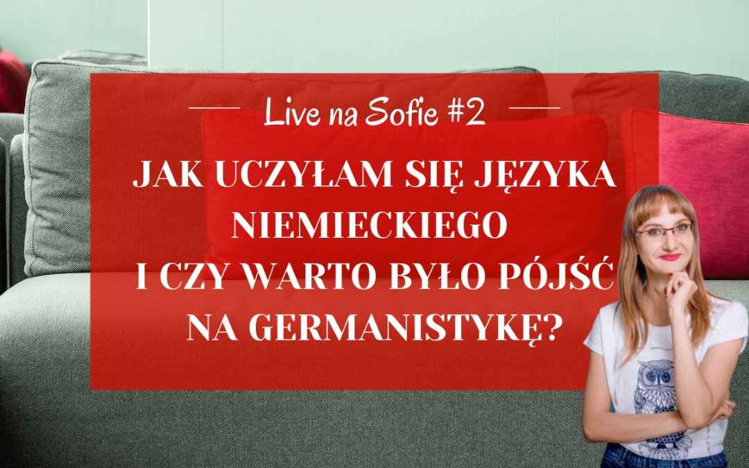 Live na Sofie #2 – Jak uczyłam się języka niemieckiego i czy warto było pójść na germanistykę?