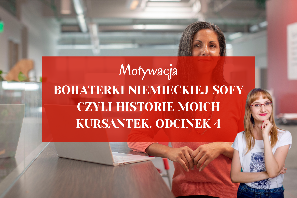 Bohaterki Niemieckiej Sofy czyli historie moich kursantek. Odcinek 4