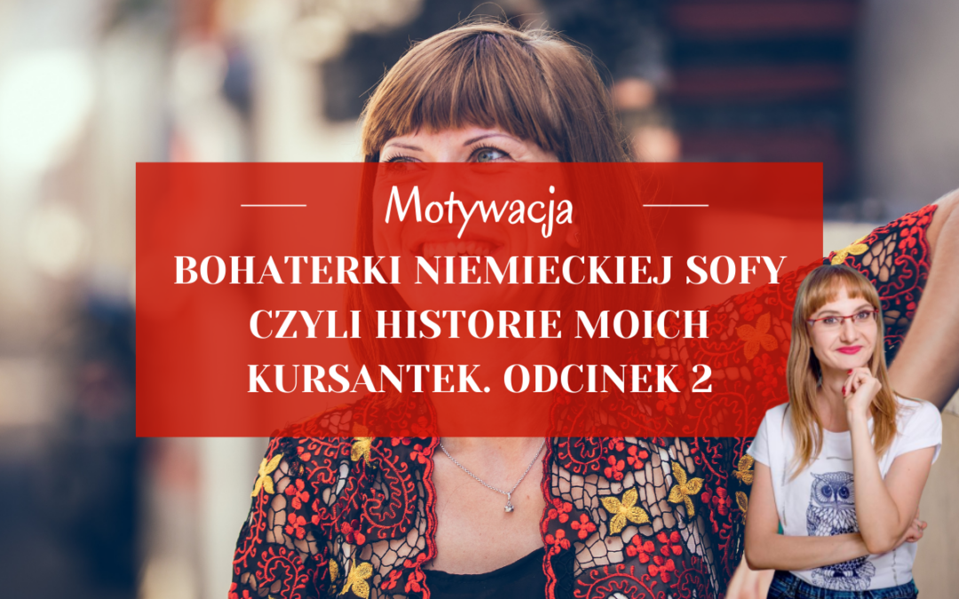Bohaterki Niemieckiej Sofy – czyli historie moich kursantek. Odcinek 2