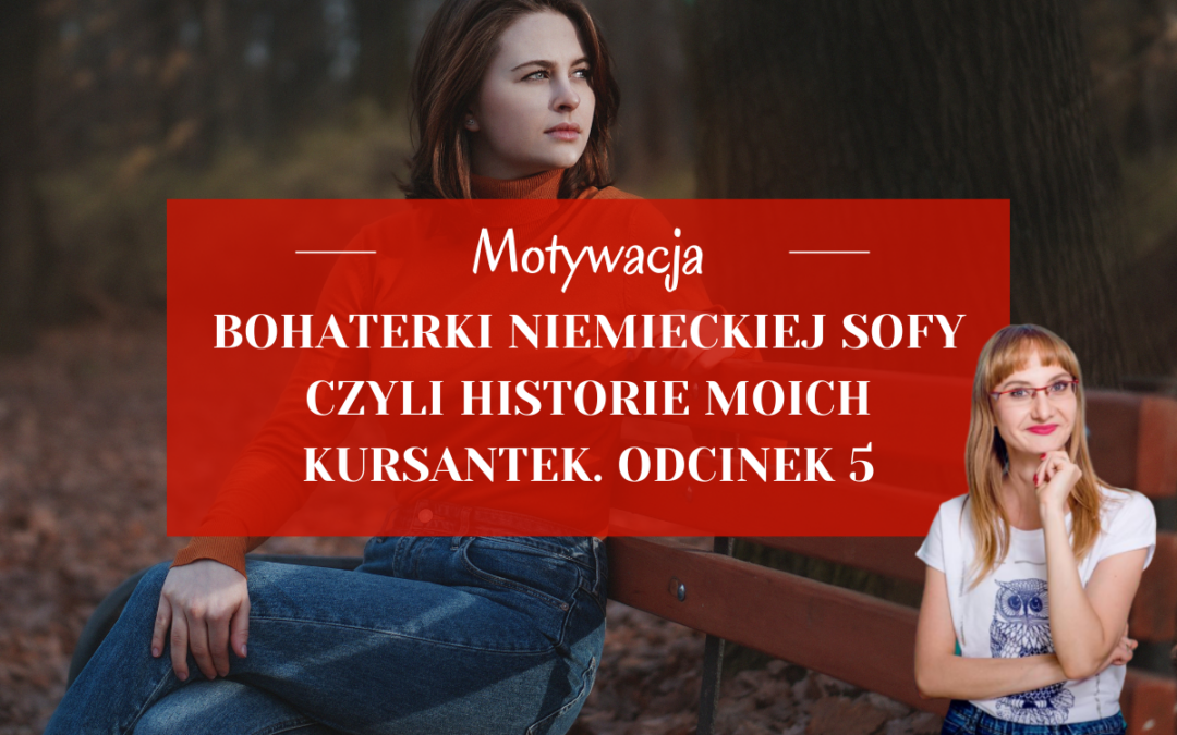 Bohaterki Niemieckiej Sofy – czyli historie moich kursantek. Odcinek 5